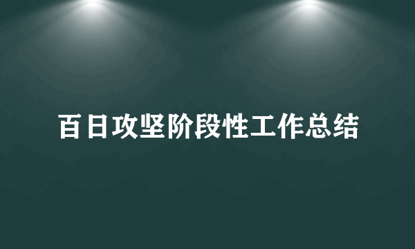 百日攻坚阶段性工作总结