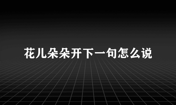 花儿朵朵开下一句怎么说