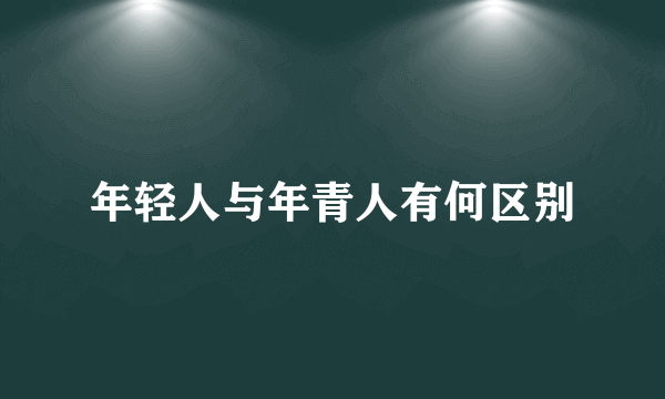 年轻人与年青人有何区别
