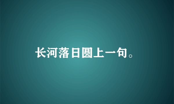长河落日圆上一句。