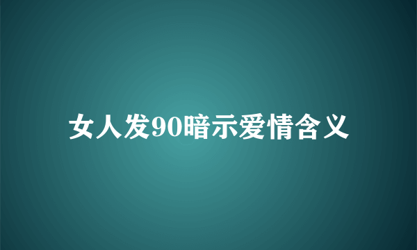 女人发90暗示爱情含义