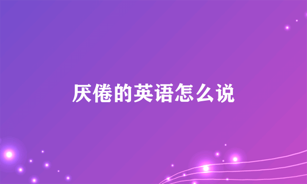 厌倦的英语怎么说