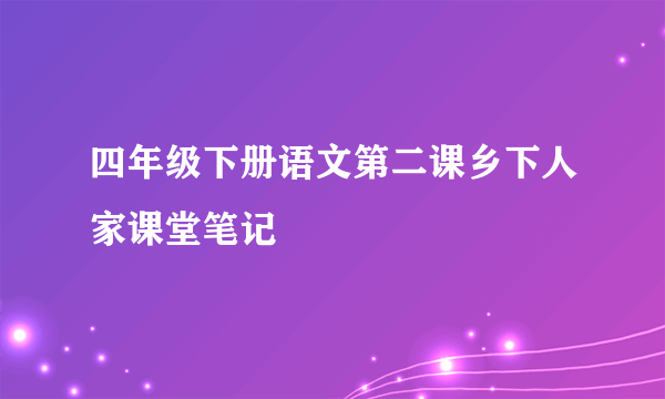 四年级下册语文第二课乡下人家课堂笔记