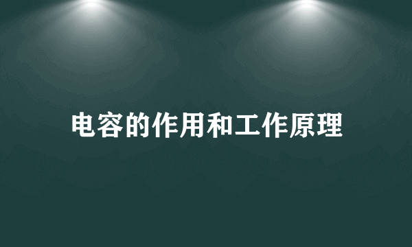 电容的作用和工作原理