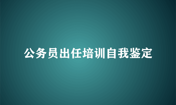 公务员出任培训自我鉴定