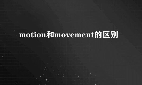 motion和movement的区别