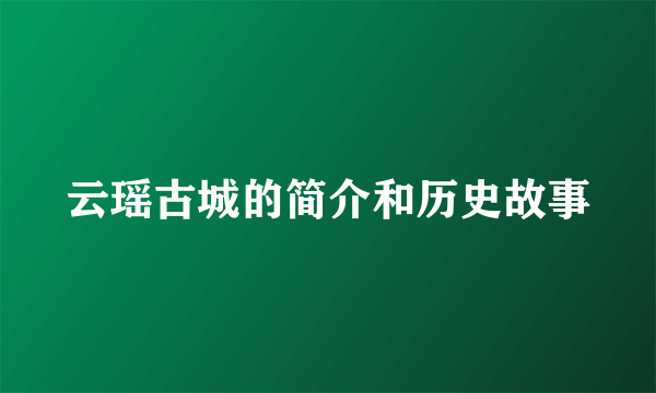 云瑶古城的简介和历史故事