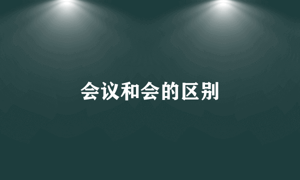 会议和会的区别