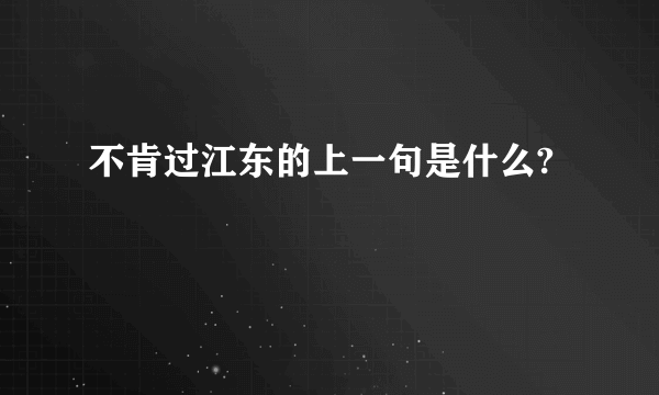 不肯过江东的上一句是什么?