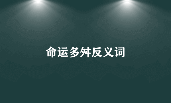 命运多舛反义词