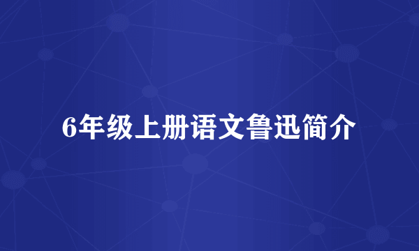 6年级上册语文鲁迅简介