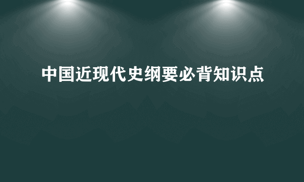 中国近现代史纲要必背知识点