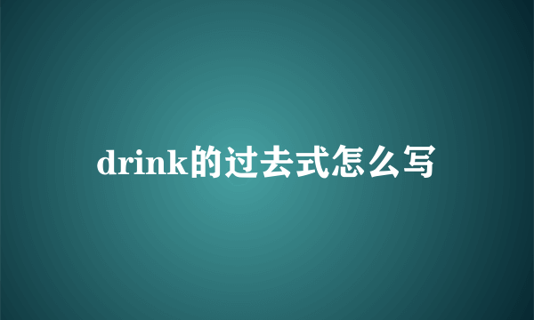 drink的过去式怎么写