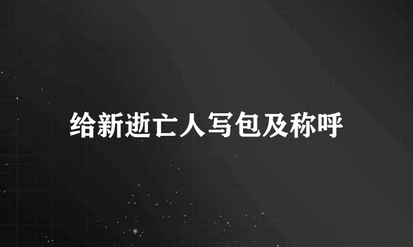 给新逝亡人写包及称呼