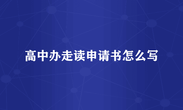 高中办走读申请书怎么写