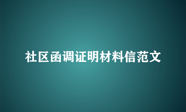 社区函调证明材料信范文