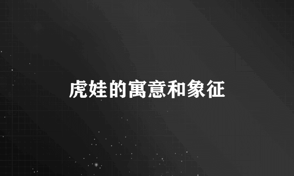 虎娃的寓意和象征