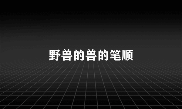 野兽的兽的笔顺