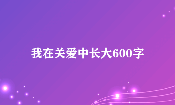 我在关爱中长大600字