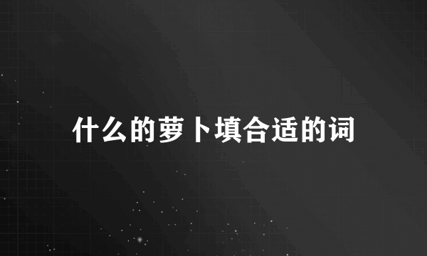 什么的萝卜填合适的词