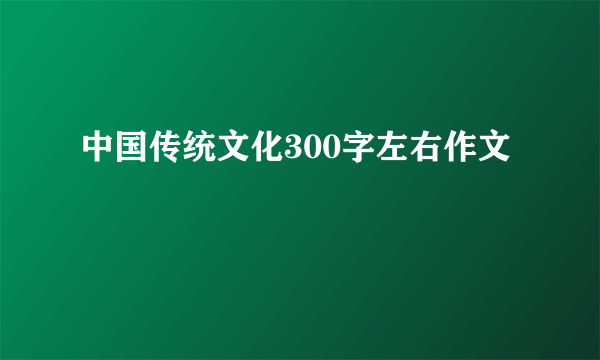 中国传统文化300字左右作文