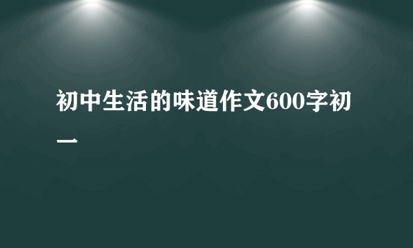 初中生活的味道作文600字初一