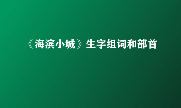 《海滨小城》生字组词和部首