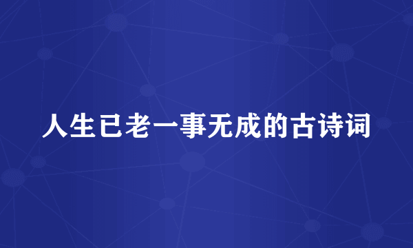 人生已老一事无成的古诗词