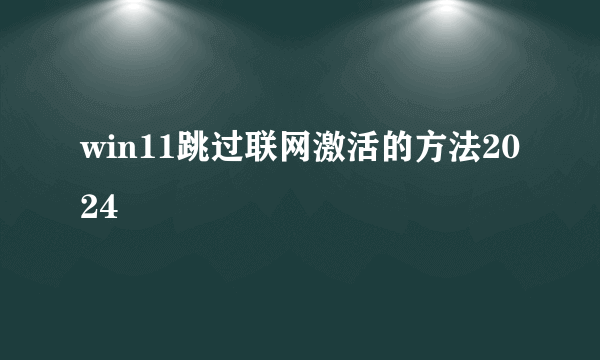 win11跳过联网激活的方法2024