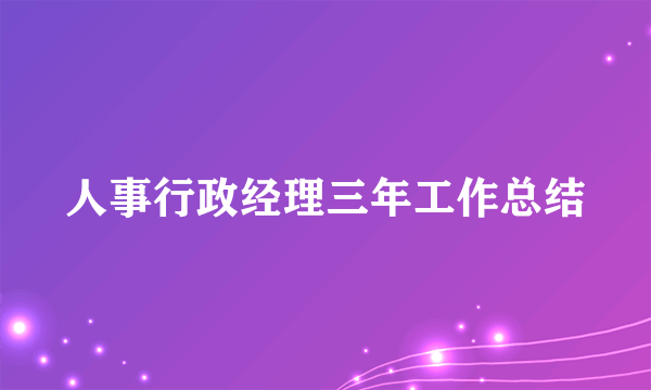 人事行政经理三年工作总结