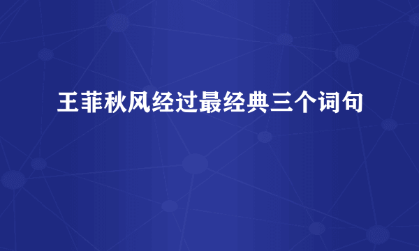 王菲秋风经过最经典三个词句