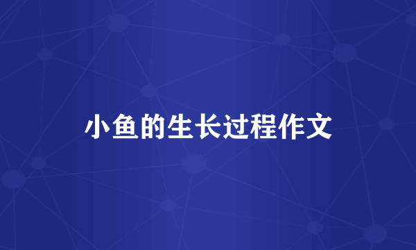 小鱼的生长过程作文