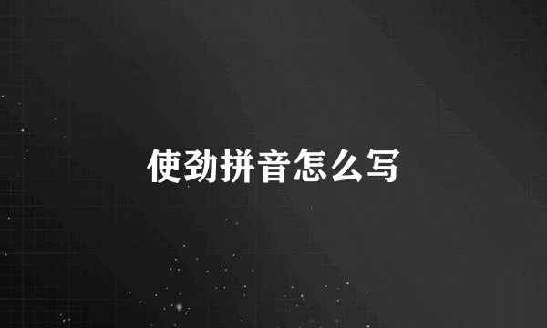 使劲拼音怎么写