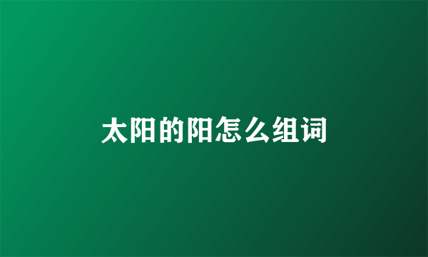 太阳的阳怎么组词