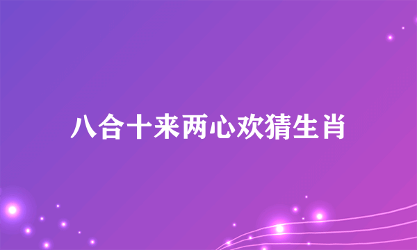 八合十来两心欢猜生肖