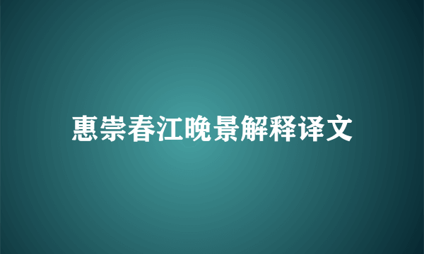 惠崇春江晚景解释译文