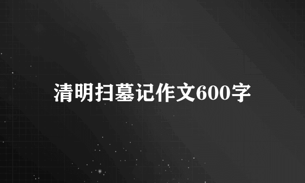 清明扫墓记作文600字