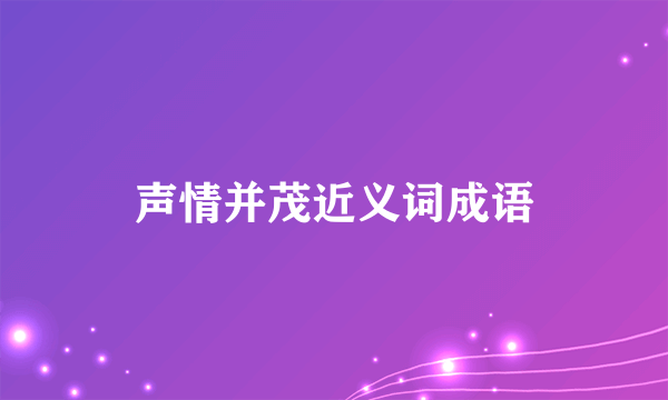 声情并茂近义词成语