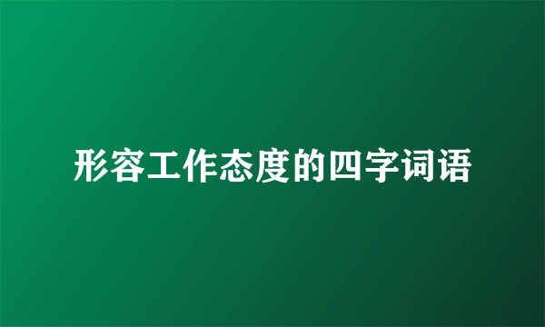 形容工作态度的四字词语