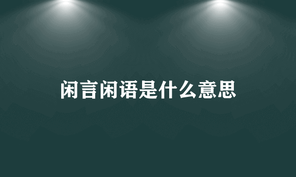 闲言闲语是什么意思