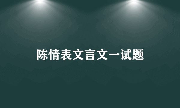 陈情表文言文一试题