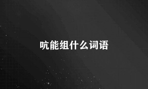 吭能组什么词语