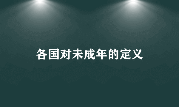 各国对未成年的定义