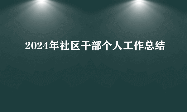 2024年社区干部个人工作总结