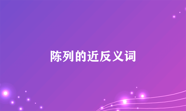 陈列的近反义词