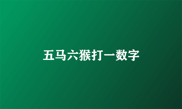 五马六猴打一数字