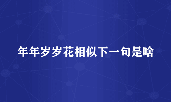 年年岁岁花相似下一句是啥