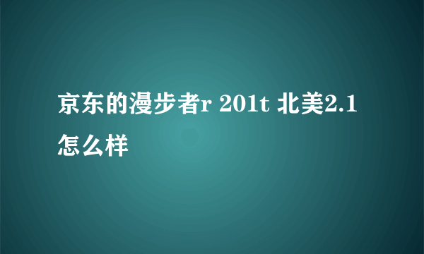 京东的漫步者r 201t 北美2.1怎么样