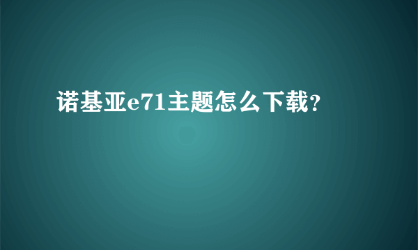 诺基亚e71主题怎么下载?