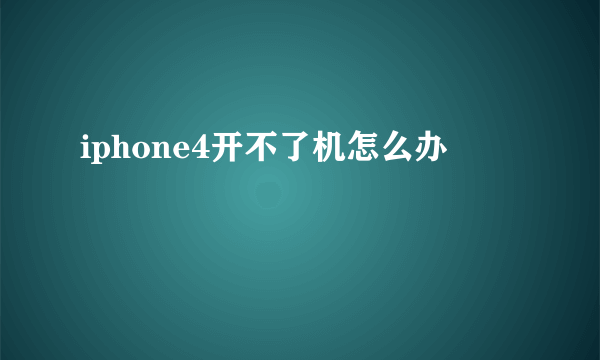 iphone4开不了机怎么办